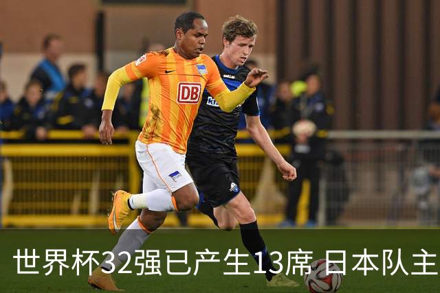 世界杯32强已产生13席 日本队主帅称目标小组第一