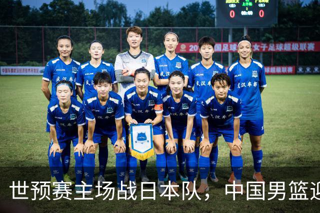 世预赛主场战日本队，中国男篮迎来一场意志力与抗压能力的考验