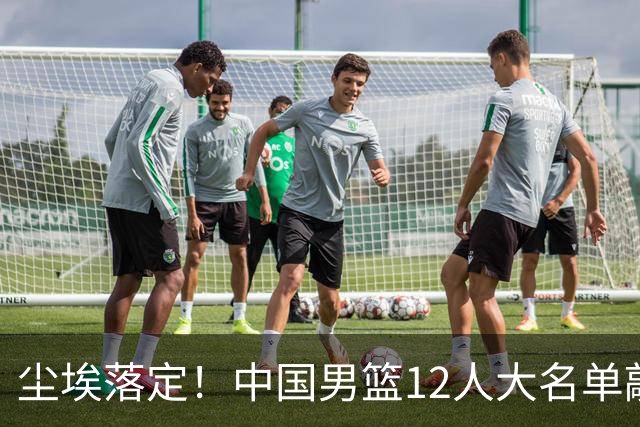 尘埃落定！中国男篮12人大名单敲定，郭士强亮剑死磕日本男篮