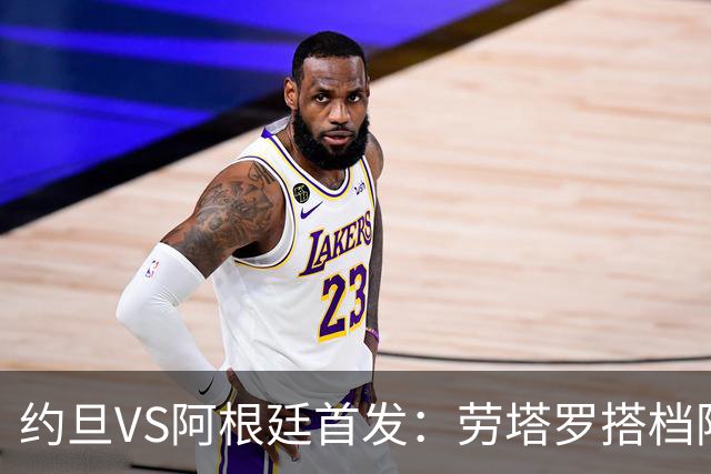 约旦VS阿根廷首发：劳塔罗搭档阿尔瓦雷斯 帕斯出战